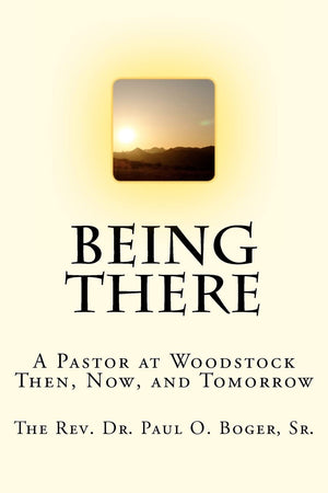 Being There: A Pastor At Woodstock; Then, Now, And Tomorrow,Used