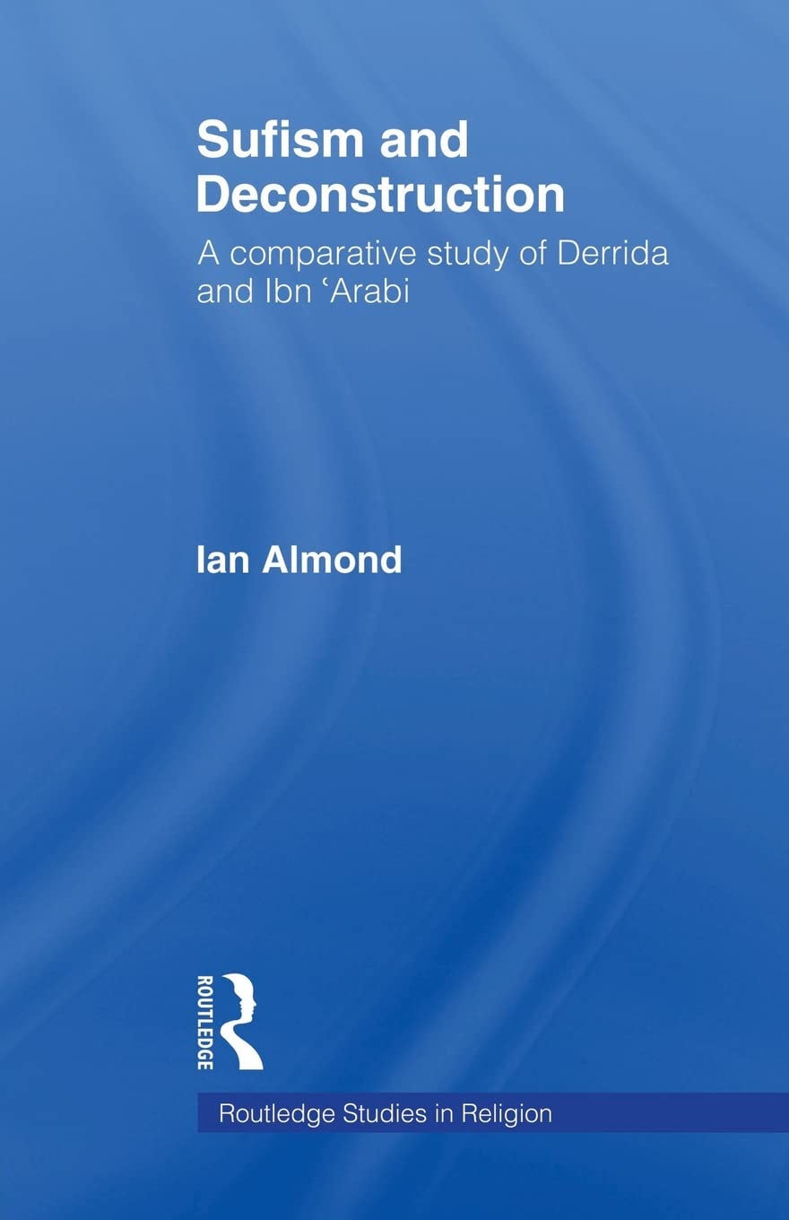 Sufism And Deconstruction: A Comparative Study Of Derrida And Ibn 'Arabi (Routledge Studies In Religion)