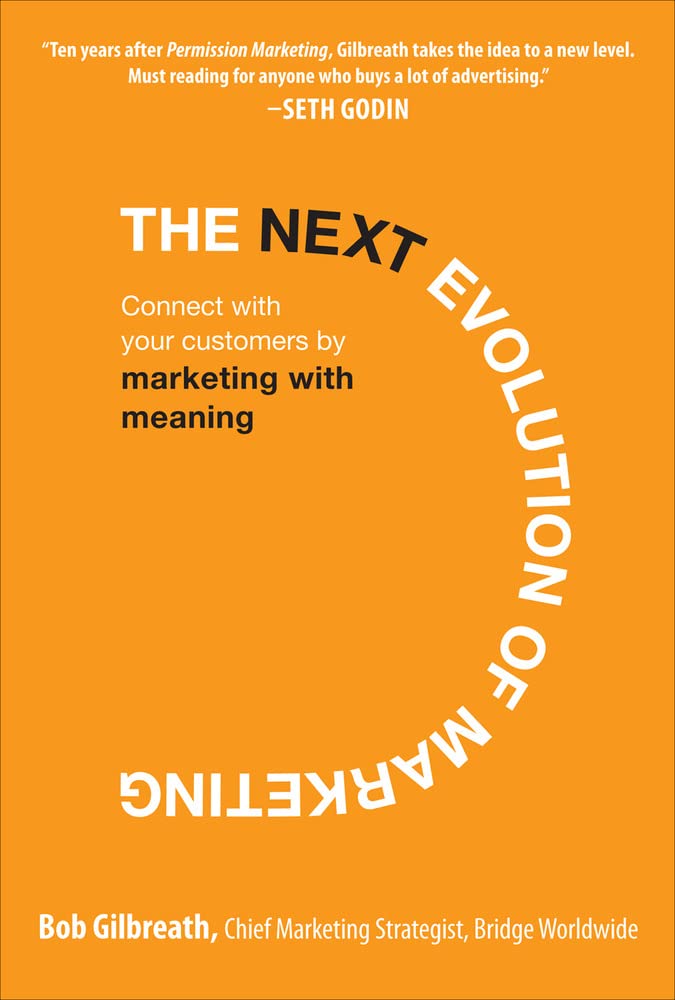 The Next Evolution of Marketing: Connect with Your Customers by Marketing with Meaning,New