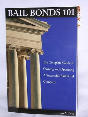 Bail Bonds 101 The Complete Guide to Owning and Operating a Successful Bail Bond Company,New