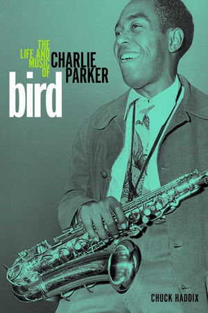Bird: The Life And Music Of Charlie Parker (Music In American Life)