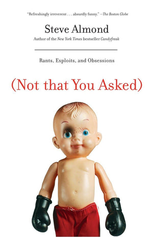 (Not That You Asked): Rants, Exploits, And Obsessions,New