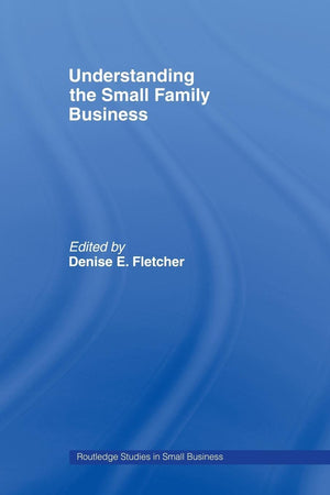 Understanding The Small Family Business (Routledge Studies In Entrepreneurship And Small Business)