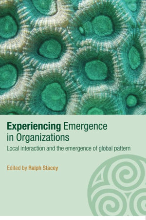 Experiencing Emergence in Organizations: Local Interaction and the Emergence of Global Patterns (Complexity as the Experience of,New