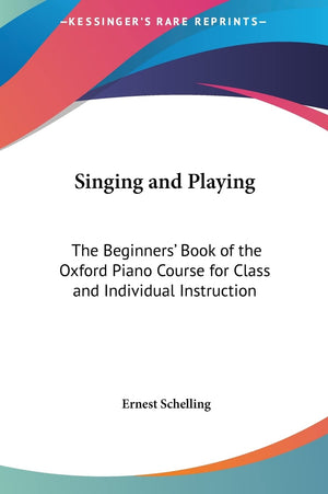 Singing and Playing: The Beginners' Book of the Oxford Piano Course for Class and Individual Instruction,New