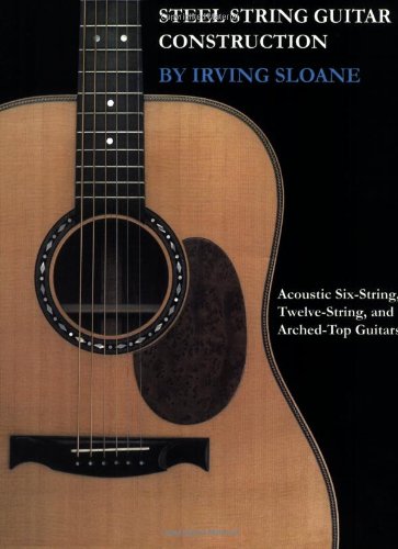 SteelString Guitar Construction: Acoustic SixString, TwelveString, and ArchedTop Guitars,New