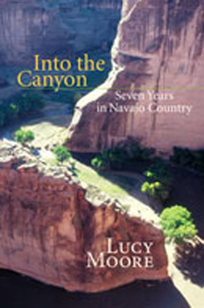 Into The Canyon: Seven Years In Navajo Country