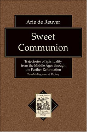 Sweet Communion: Trajectories of Spirituality from the Middle Ages through the Further Reformation (Texts and Studies in Reforma,Used