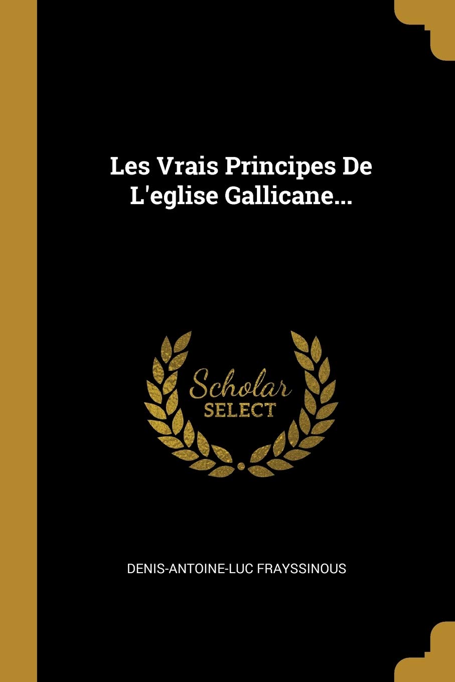 Les Vrais Principes De L'eglise Gallicane... (French Edition),New