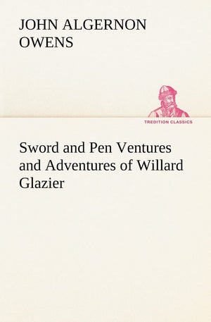 Sword and Pen Ventures and Adventures of Willard Glazier,Used