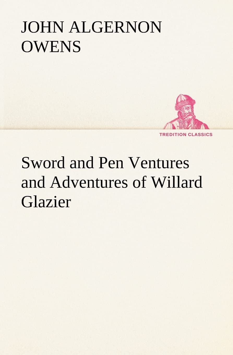 Sword and Pen Ventures and Adventures of Willard Glazier,Used