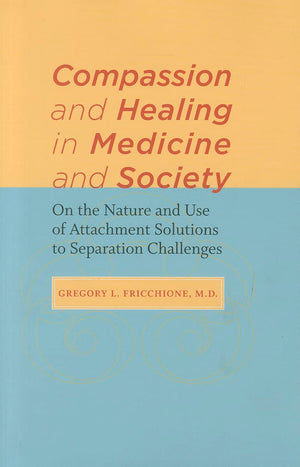 Compassion And Healing In Medicine And Society: On The Nature And Use Of Attachment Solutions To Separation Challenges