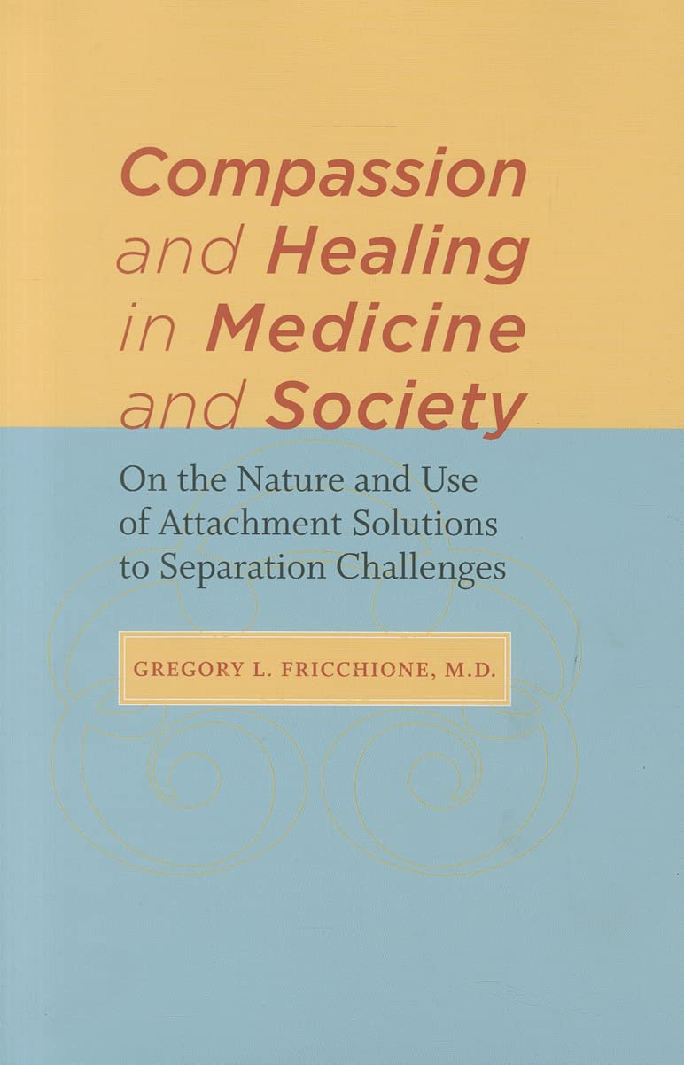 Compassion And Healing In Medicine And Society: On The Nature And Use Of Attachment Solutions To Separation Challenges