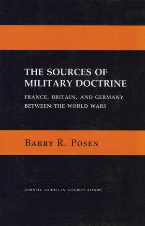 The Sources of Military Doctrine: France, Britain, and Germany Between the World Wars (Cornell Studies in Security Affairs)