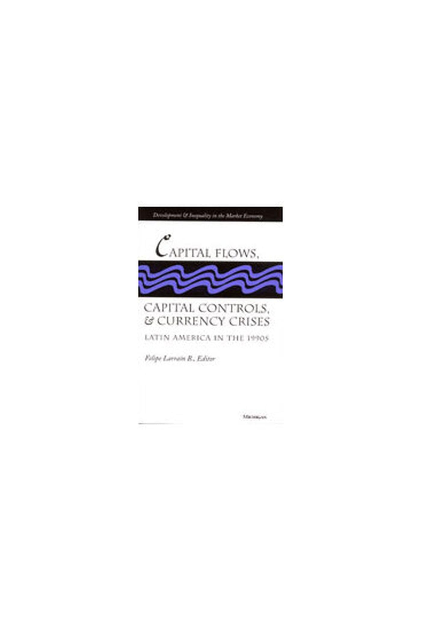 Capital Flows, Capital Controls, and Currency Crises: Latin America in the 1990s (Development And Inequality In The Market Econo,Used