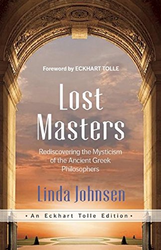 Lost Masters: Rediscovering The Mysticism Of The Ancient Greek Philosophers (An Eckhart Tolle Edition)