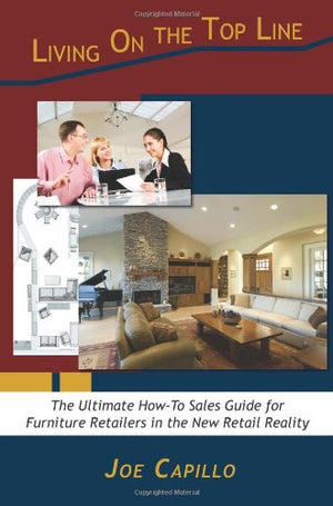 Living on the Top Line: The Ultimate HowTo Sales Guide for Furniture Retailers in the New Retail Reality,Used