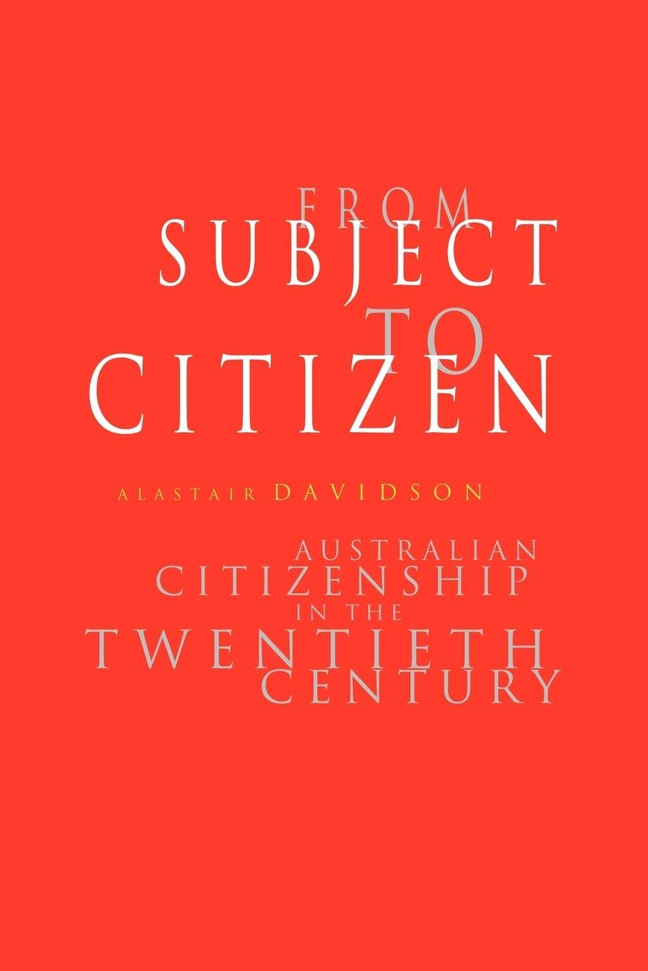 From Subject to Citizen: Australian Citizenship in the Twentieth Century