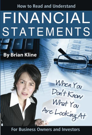 How to Read and Understand Financial Statements When You Don t Know What You Are Looking At: For Business Owners and Investors