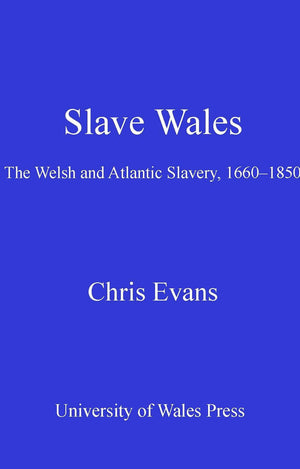 Slave Wales: The Welsh and Atlantic Slavery, 16601850,Used