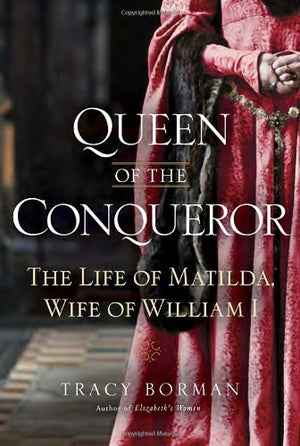Queen of the Conqueror: The Life of Matilda, Wife of William I,New