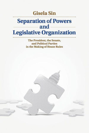 Separation of Powers and Legislative Organization: The President, the Senate, and Political Parties in the Making of House Rules,Used