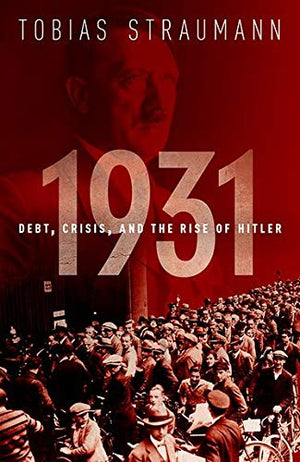 1931: Debt, Crisis, And The Rise Of Hitler,New