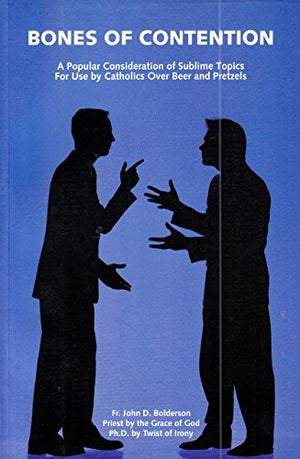 The bones of contention : a popular consideration of sublime topics for use by Catholics over beer and pretzels,Used