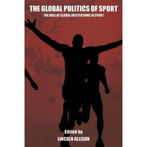 The Global Politics Of Sport (Sport In The Global Society),New