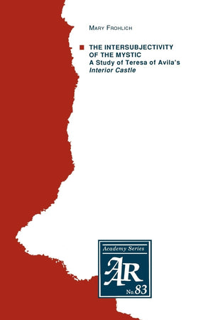 The Intersubjectivity Of The Mystic: A Study Of Teresa Of Avila'S Interior Castle (Aar Academy Series),Used