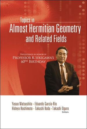 TOPICS IN ALMOST HERMITIAN GEOMETRY AND RELATED FIELDS  PROCEEDINGS IN HONOR OF PROFESSOR K SEKIGAWA'S 60TH BIRTHDAY,Used