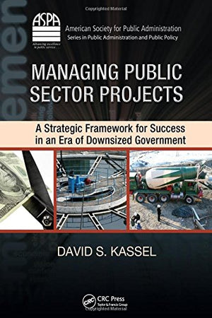 Managing Public Sector Projects: A Strategic Framework for Success in an Era of Downsized Government (ASPA Series in Public Admi,Used