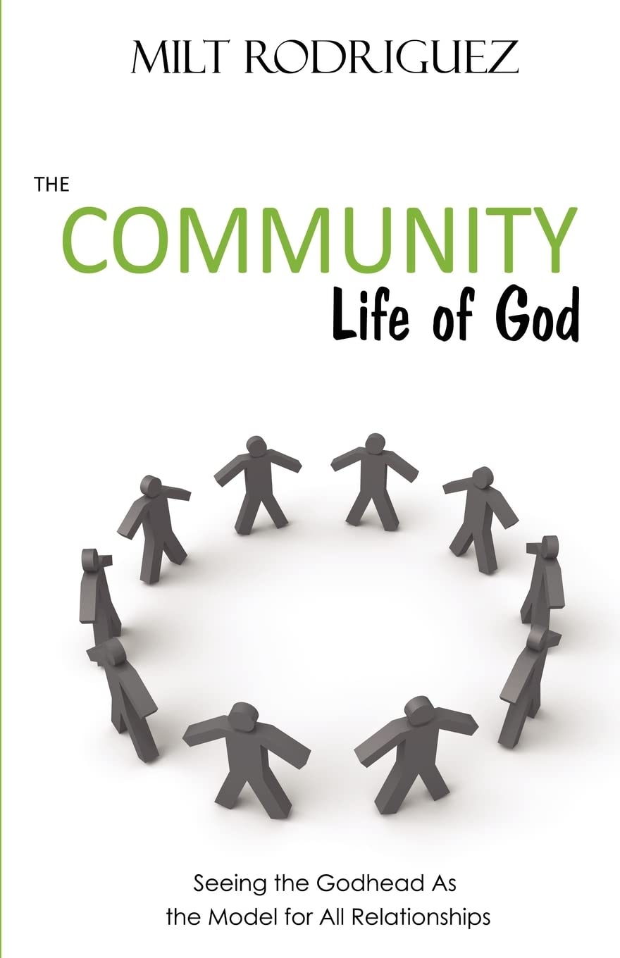 The Community Life Of God: Seeing The Godhead As The Model For All Relationships