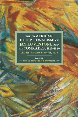 The American Exceptionalism of Jay Lovestone and His Comrades, 19291940: Dissident Marxism in the United States: Volume 1 (Hist,Used