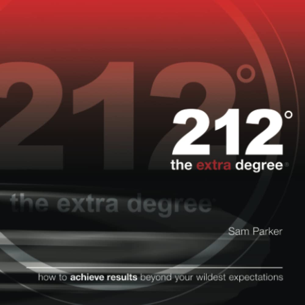 212 the Extra Degree: How to Achieve Results Beyond Your Wildest Expectations,New