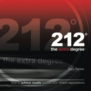 212 the Extra Degree: How to Achieve Results Beyond Your Wildest Expectations,New
