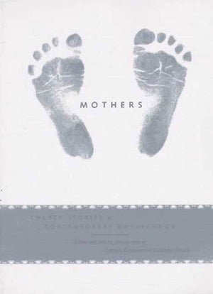Mothers: Twenty Stories Of Contemporary Motherhood,New