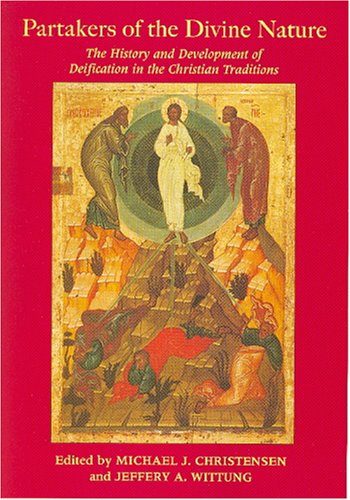 Partakers Of The Divine Nature: The History And Development Of Deification In The Christian Traditions