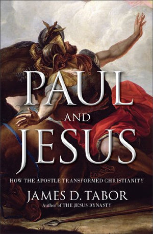 Paul And Jesus: How The Apostle Transformed Christianity