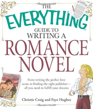The Everything Guide to Writing a Romance Novel: From writing the perfect love scene to finding the right publisherAll you nee,Used