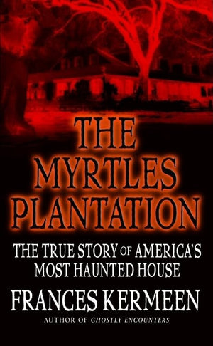 The Myrtles Plantation: The True Story of America's Most Haunted House,New