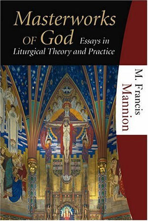 Masterworks Of God Essays In Liturgurgical Theory And Practice