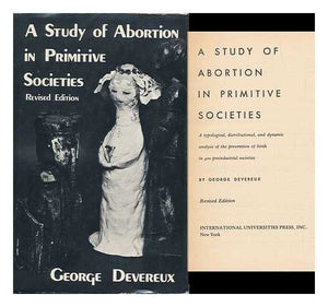 A Study of Abortion in Primitive Societies: A Typological, Distributional, and Dynamic Analysis of the Prevention of Birth in 40,Used