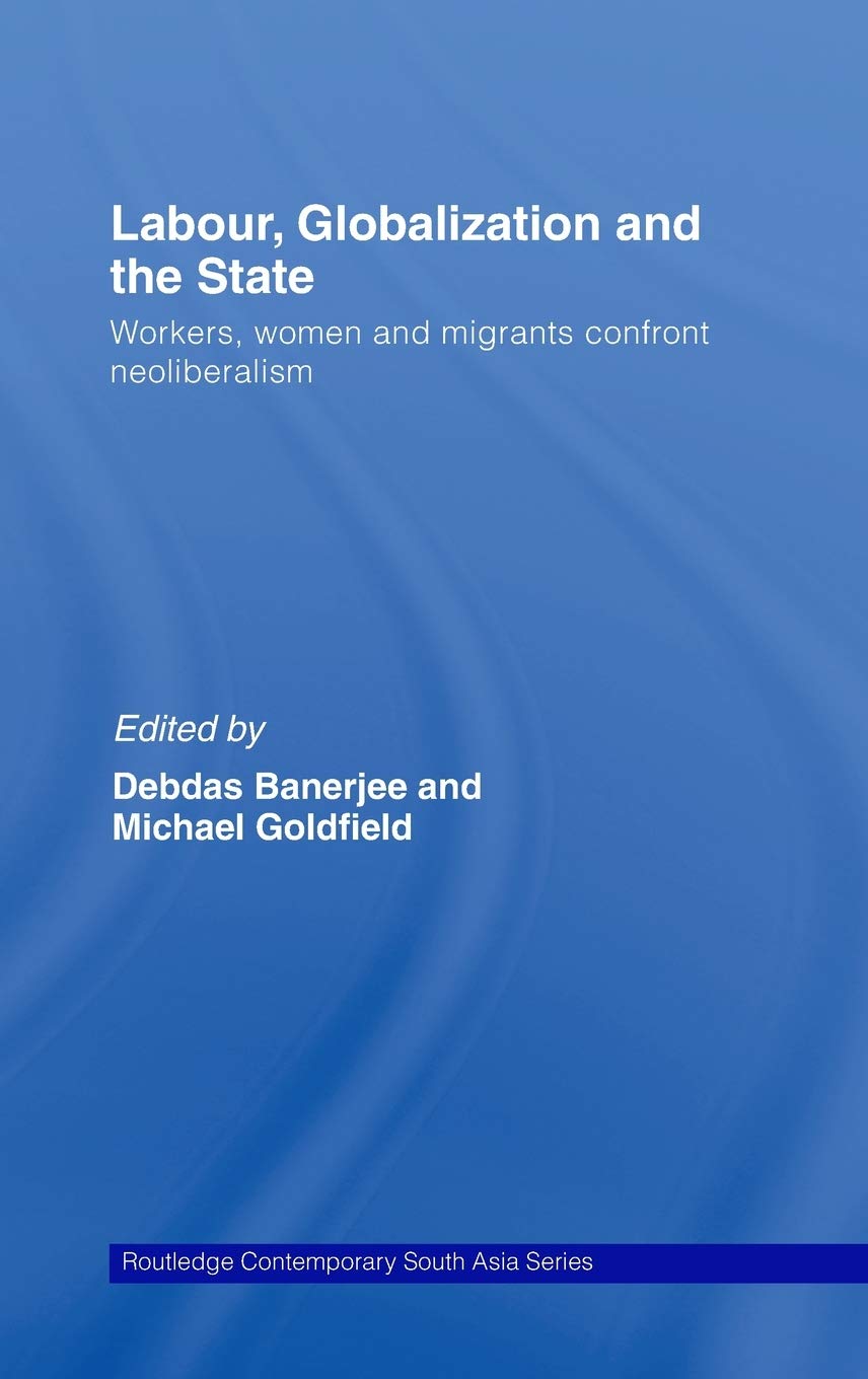 Labour, Globalization And The State: Workers, Women And Migrants Confront Neoliberalism