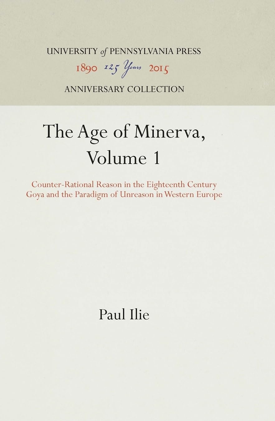 The Age of Minerva, Volume 1: CounterRational Reason in the Eighteenth CenturyGoya and the Paradigm of Unreason in Western Eu,New