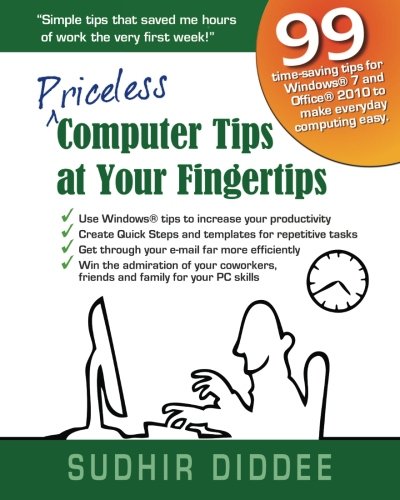 Priceless Computer Tips At Your Fingertips: 99 Time Saving Tips For Windows 7 And Office 2010 To Make Everyday Computing Easy,New
