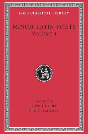 Minor Latin Poets, Volume I, Publilius Syrus. Elegies On Maecenas. Grattius. Calpurnius Siculus. Laus Pisonis. Einsiedeln Eclogu,New
