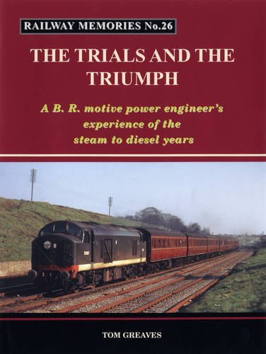Railway Memories The Trials And The Triumph: A B.R. Motive Power Engineer'S Experience Of The Steam To Diesel Years,Used