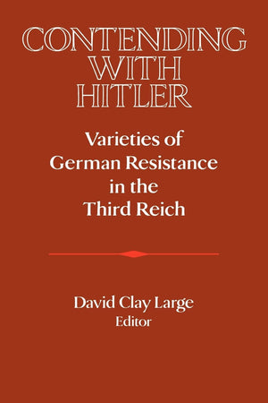 Contending With Hitler: Varieties Of German Resistance In The Third Reich (Publications Of The German Historical Institute),Used
