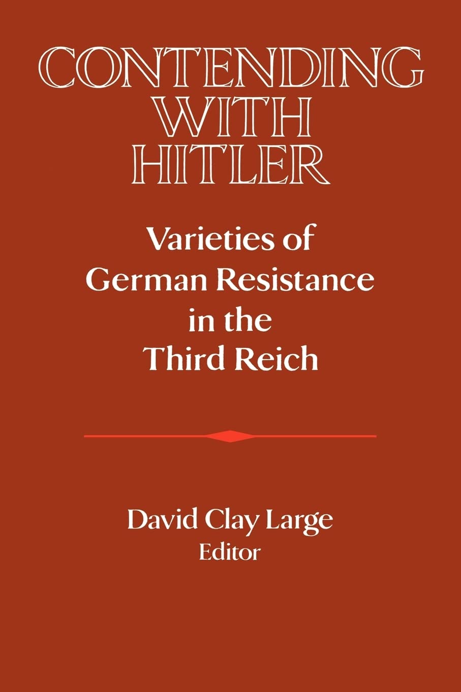 Contending With Hitler: Varieties Of German Resistance In The Third Reich (Publications Of The German Historical Institute),Used